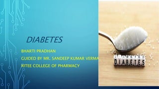 DIABETES
BHARTI PRADHAN
GUIDED BY MR. SANDEEP KUMAR VERMA
RITEE COLLEGE OF PHARMACY
 