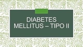 DIABETES
MELLITUS – TIPO II
 