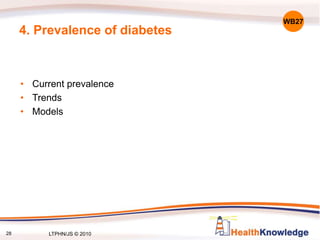 28
4. Prevalence of diabetes
• Current prevalence
• Trends
• Models
WB27
LTPHN/JS © 2010
 