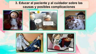 3. Educar al paciente y al cuidador sobre las
causas y posibles complicaciones
 