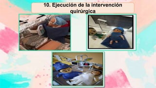 10. Ejecución de la intervención
quirúrgica
 