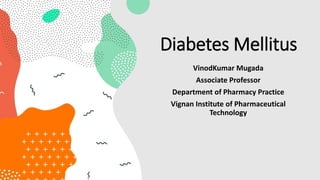 Diabetes Mellitus
VinodKumar Mugada
Associate Professor
Department of Pharmacy Practice
Vignan Institute of Pharmaceutical
Technology
 