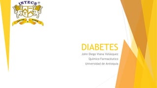 DIABETES
John Diego Viana Velásquez
Químico Farmacéutico
Universidad de Antioquia
 
