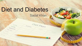 Diet and Diabetes
Sadaf Khan
 