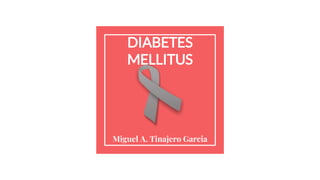 DIABETES
MELLITUS
Miguel A. Tinajero Garcia
 