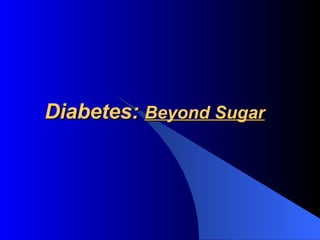 Diabetes:  Beyond Sugar 