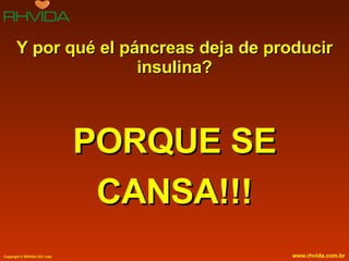 Y por qué el páncreas deja de producir insulina? PORQUE SE CANSA!!! 