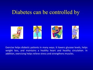 Diabetes can be controlled by  Exercise helps diabetic patients in many ways. It lowers glucose levels, helps weight loss,...