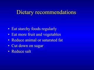 Dietary recommendations  <ul><li>Eat starchy foods regularly </li></ul><ul><li>Eat more fruit and vegetables </li></ul><ul...