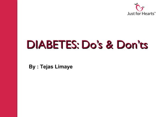 DIABETES: Do’s & Don’ts
By : Tejas Limaye
 