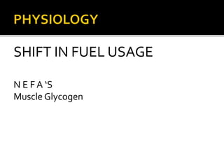 SHIFT IN FUEL USAGE
N E F A ‘S
Muscle Glycogen
 