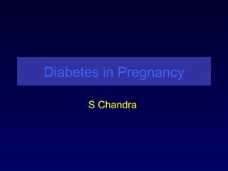 Diabetes in Pregnancy S Chandra  