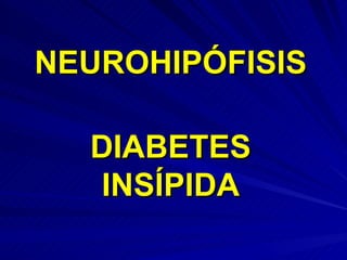 NEUROHIPÓFISIS DIABETES INSÍPIDA 