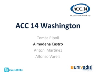 #postACC14
ACC 14 Washington
Tomás Ripoll
Almudena Castro
Antoni Martínez
Alfonso Varela
 