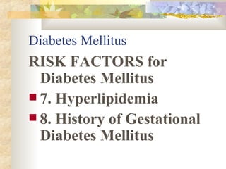 Diabetes Mellitus RISK FACTORS for Diabetes Mellitus 7. Hyperlipidemia 8. History of Gestational Diabetes Mellitus 