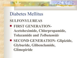 Diabetes Mellitus SULFONYLUREAS FIRST GENERATION- Acetoheximide, Chlorpropamide, Tolazamide and  Tolbutamide SECOND GENERATION- Glipizide, Glyburide, Glibenclamide, Glimepiride 