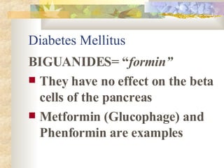 Diabetes Mellitus BIGUANIDES= “ formin” They have no effect on the beta cells of the pancreas  Metformin (Glucophage) and Phenformin are examples 