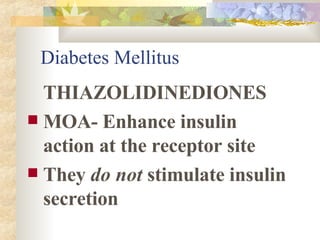 Diabetes Mellitus THIAZOLIDINEDIONES MOA- Enhance insulin action at the receptor site They  do not  stimulate insulin secretion 