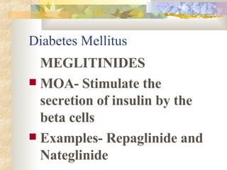 Diabetes Mellitus MEGLITINIDES MOA- Stimulate the secretion of insulin by the beta cells Examples- Repaglinide and Nateglinide 