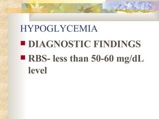 HYPOGLYCEMIA DIAGNOSTIC FINDINGS RBS- less than 50-60 mg/dL level 
