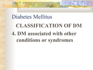 Diabetes Mellitus CLASSIFICATION OF DM 4. DM associated with other conditions or syndromes 