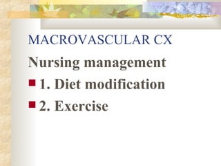 MACROVASCULAR CX Nursing management 1. Diet modification 2. Exercise 
