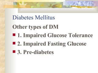Diabetes Mellitus Other types of DM 1. Impaired Glucose Tolerance 2. Impaired Fasting Glucose 3. Pre-diabetes 