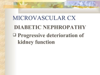 MICROVASCULAR CX DIABETIC NEPHROPATHY Progressive deterioration of kidney function 