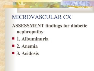 MICROVASCULAR CX ASSESSMENT findings for diabetic nephropathy 1. Albuminuria 2. Anemia 3. Acidosis 