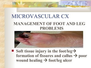 MICROVASCULAR CX MANAGEMENT OF FOOT AND LEG PROBLEMS Soft tissue injury in the foot/leg   formation of fissures and callus    poor wound healing    foot/leg ulcer 