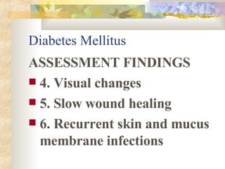 Diabetes Mellitus ASSESSMENT FINDINGS 4. Visual changes 5. Slow wound healing 6. Recurrent skin and mucus membrane infections 