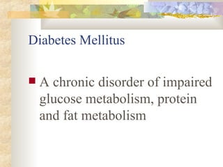 Diabetes Mellitus A chronic disorder of impaired glucose metabolism, protein and fat metabolism 