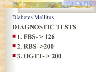 Diabetes Mellitus DIAGNOSTIC TESTS 1. FBS- > 126 2. RBS- >200 3. OGTT- > 200 