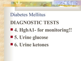 Diabetes Mellitus DIAGNOSTIC TESTS 4. HgbA1- for monitoring!! 5. Urine glucose 6. Urine ketones 