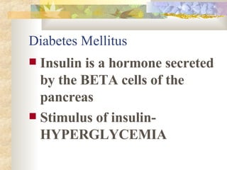 Diabetes Mellitus Insulin is a hormone secreted by the BETA cells of the pancreas Stimulus of insulin- HYPERGLYCEMIA 