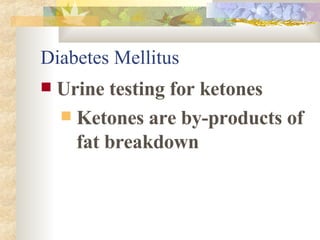 Diabetes Mellitus Urine testing for ketones Ketones are by-products of fat breakdown 