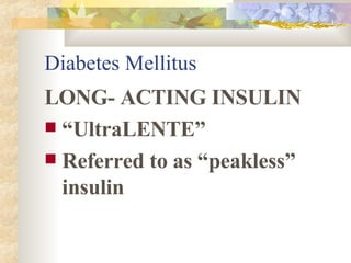 Diabetes Mellitus LONG- ACTING INSULIN “ UltraLENTE” Referred to as “peakless” insulin 