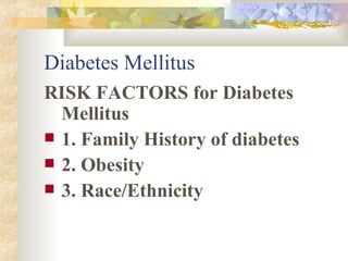 Diabetes Mellitus RISK FACTORS for Diabetes Mellitus 1. Family History of diabetes 2. Obesity 3. Race/Ethnicity 