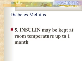 Diabetes Mellitus 5. INSULIN may be kept at room temperature up to 1 month 
