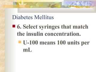 Diabetes Mellitus 6. Select syringes that match the insulin concentration. U-100 means 100 units per mL 