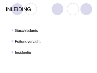 INLEIDING Geschiedenis Feitenoverzicht Incidentie 