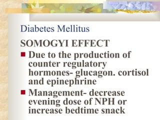 Diabetes Mellitus <ul><li>SOMOGYI EFFECT </li></ul><ul><li>Due to the production of counter regulatory hormones- glucagon....