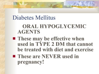 Diabetes Mellitus <ul><li>ORAL HYPOGLYCEMIC AGENTS </li></ul><ul><li>These may be effective when used in TYPE 2 DM that ca...