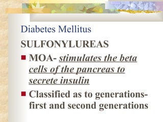Diabetes Mellitus <ul><li>SULFONYLUREAS </li></ul><ul><li>MOA-  stimulates the beta cells of the pancreas to secrete insul...