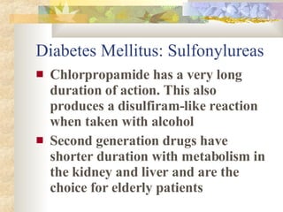 Diabetes Mellitus: Sulfonylureas <ul><li>Chlorpropamide has a very long duration of action. This also produces a disulfira...