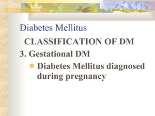 Diabetes Mellitus <ul><li>CLASSIFICATION OF DM </li></ul><ul><li>3. Gestational DM </li></ul><ul><ul><li>Diabetes Mellitus...