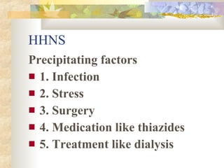 HHNS <ul><li>Precipitating factors </li></ul><ul><li>1. Infection </li></ul><ul><li>2. Stress </li></ul><ul><li>3. Surgery...
