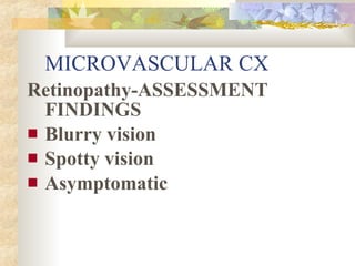 MICROVASCULAR CX <ul><li>Retinopathy-ASSESSMENT FINDINGS </li></ul><ul><li>Blurry vision </li></ul><ul><li>Spotty vision <...