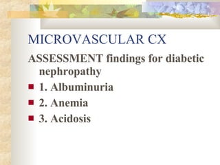 MICROVASCULAR CX <ul><li>ASSESSMENT findings for diabetic nephropathy </li></ul><ul><li>1. Albuminuria </li></ul><ul><li>2...