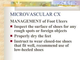 MICROVASCULAR CX <ul><li>MANAGEMENT of Foot Ulcers </li></ul><ul><li>Inspect the surface of shoes for any rough spots or f...